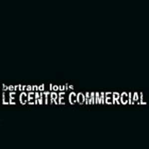 Bertrand Louis - Le Centre Commercial (ou l'Histoire d'un Meurtrier)