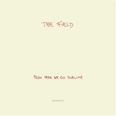 The Field : From Here We Go Sublime